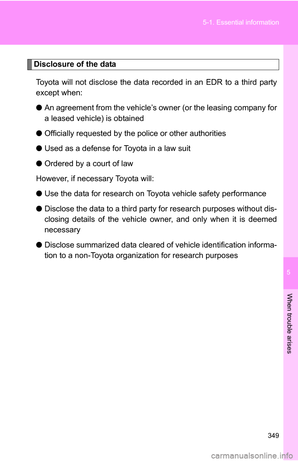 TOYOTA FJ CRUISER 2009 1.G Owners Manual 5
When trouble arises
349
5-1. Essential information
Disclosure of the data
Toyota will not disclose the data re corded in an EDR to a third party
except when:
● An agreement from the vehicle’s ow