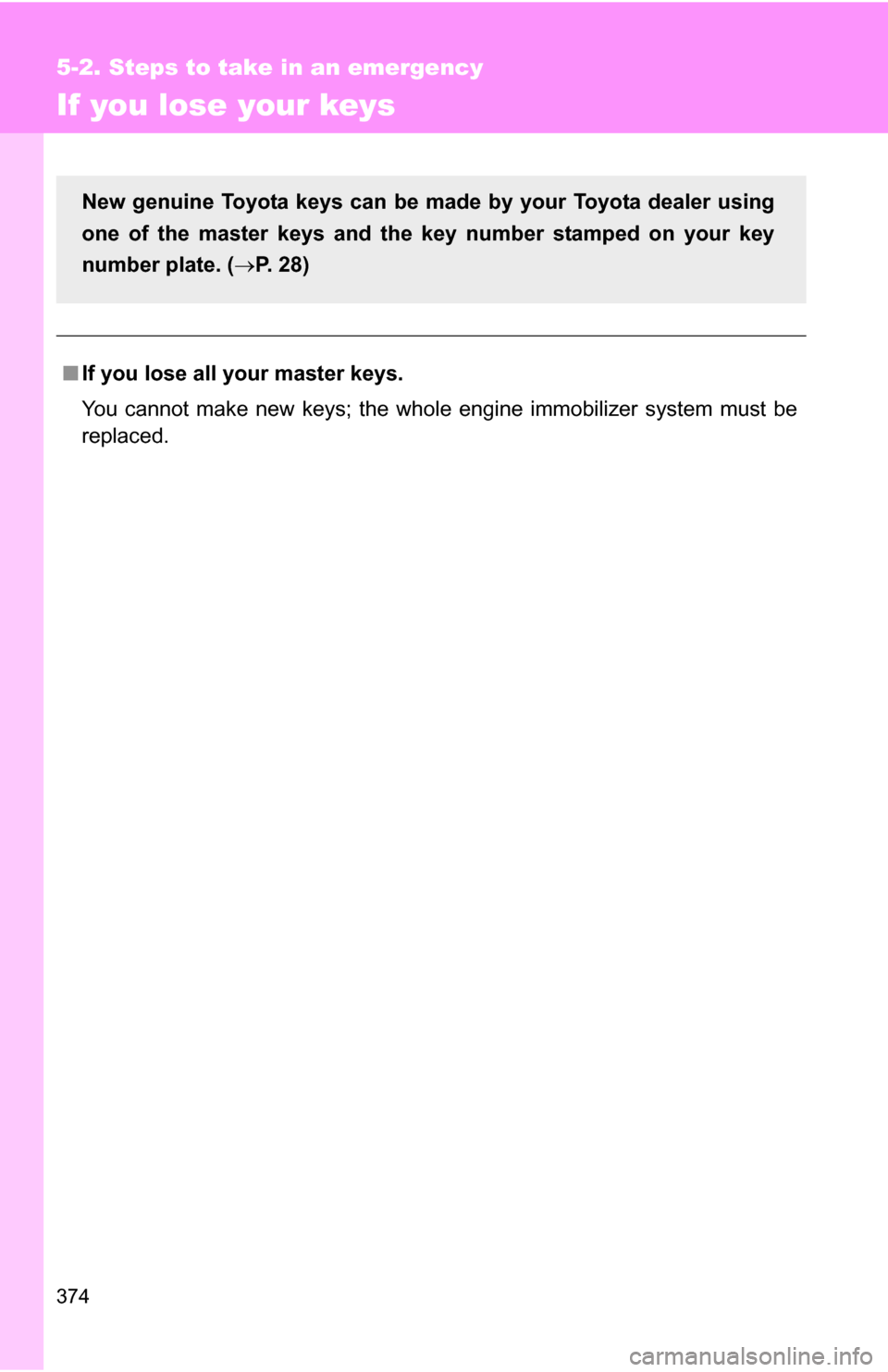 TOYOTA FJ CRUISER 2009 1.G Owners Manual 374
5-2. Steps to take in an emergency
If you lose your keys
■If you lose all your master keys.
You cannot make new keys; the whole engine immobilizer system must be
replaced.
New genuine Toyota key