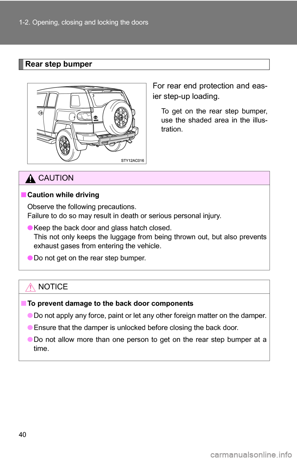 TOYOTA FJ CRUISER 2009 1.G Owners Manual 40 1-2. Opening, closing and locking the doors
Rear step bumperFor rear end protection and eas-
ier step-up loading.
To get on the rear step bumper,
use the shaded area in the illus-
tration.
CAUTION
