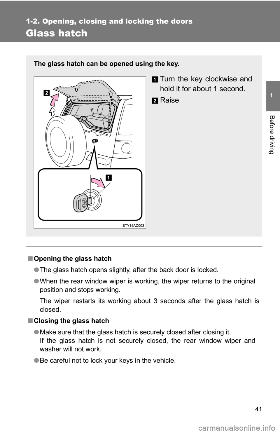 TOYOTA FJ CRUISER 2009 1.G Owners Manual 41
1
1-2. Opening, closing and locking the doors
Before driving
Glass hatch
■Opening the glass hatch
●The glass hatch opens slightly, after the back door is locked.
● When the rear window wiper 