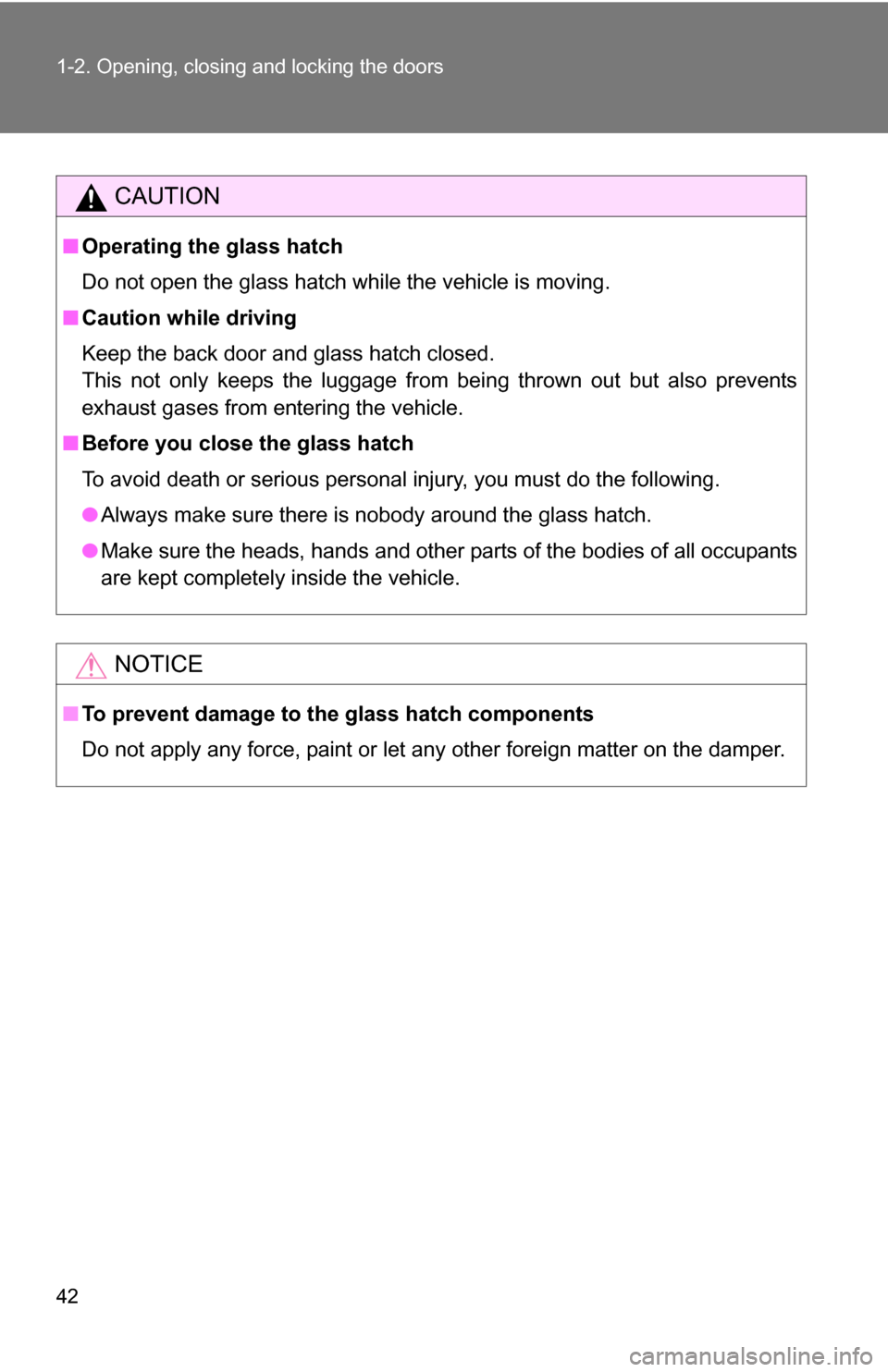 TOYOTA FJ CRUISER 2009 1.G Owners Manual 42 1-2. Opening, closing and locking the doors
CAUTION
■Operating the glass hatch
Do not open the glass hatch while the vehicle is moving.
■ Caution while driving
Keep the back door and glass hatc