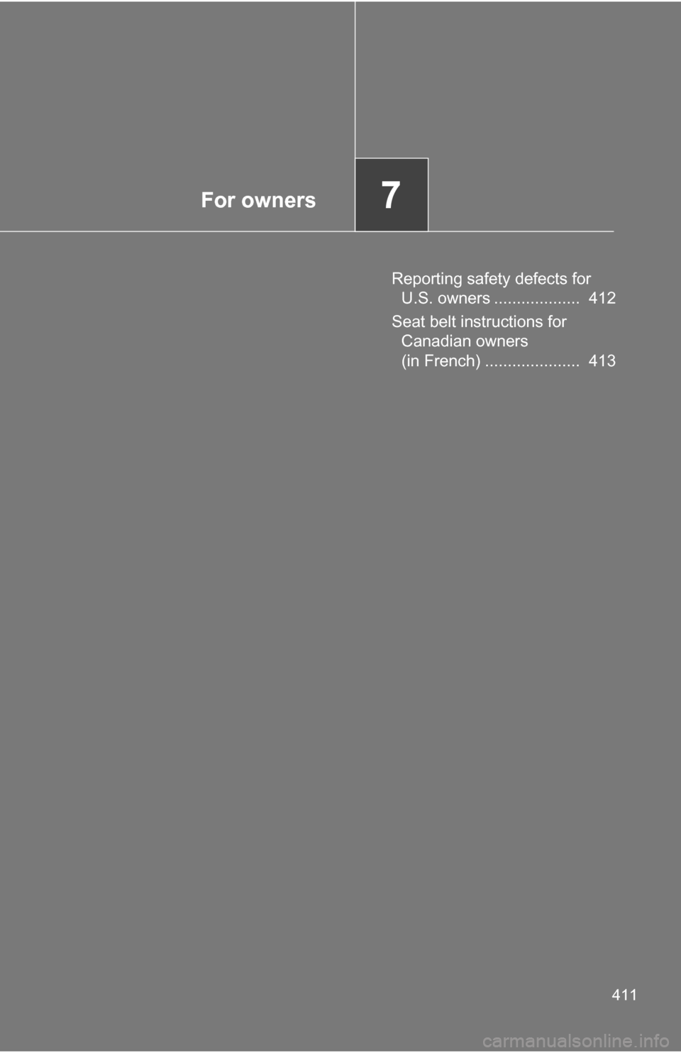 TOYOTA FJ CRUISER 2009 1.G Owners Manual For owners7
411
Reporting safety defects for U.S. owners ...................  412
Seat belt instructions for  Canadian owners 
(in French) .....................  413 