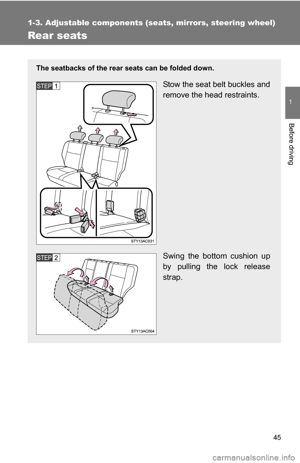 TOYOTA FJ CRUISER 2009 1.G Owners Manual 45
1
1-3. Adjustable components (seats, mirrors, steering wheel)
Before driving
Rear seats
The seatbacks of the rear seats can be folded down.
Stow the seat belt buckles and
remove the head restraints