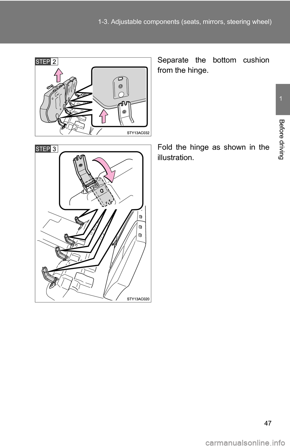 TOYOTA FJ CRUISER 2009 1.G Owners Manual 47
1-3. Adjustable components (s
eats, mirrors, steering wheel)
1
Before driving
Separate the bottom cushion
from the hinge.
Fold the hinge as shown in the
illustration. 