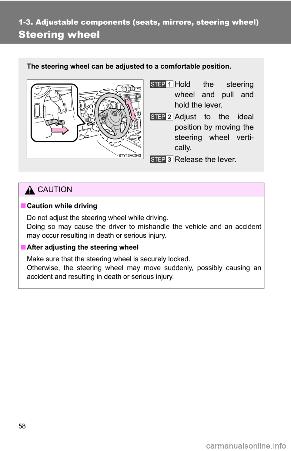 TOYOTA FJ CRUISER 2009 1.G Owners Manual 58
1-3. Adjustable components (seats, mirrors, steering wheel)
Steering wheel
CAUTION
■Caution while driving
Do not adjust the steering wheel while driving.
Doing so may cause the driver to mishandl