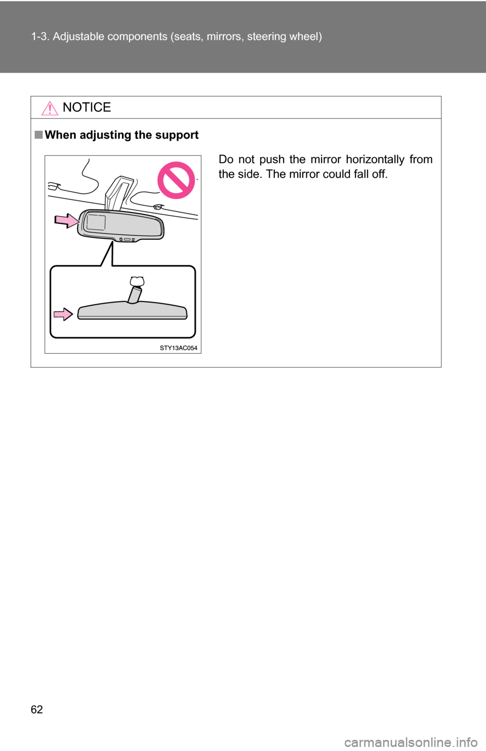 TOYOTA FJ CRUISER 2009 1.G Owners Manual 62 1-3. Adjustable components (seats, mirrors, steering wheel)
NOTICE
■When adjusting the support
Do not push the mirror horizontally from
the side. The mirror could fall off. 