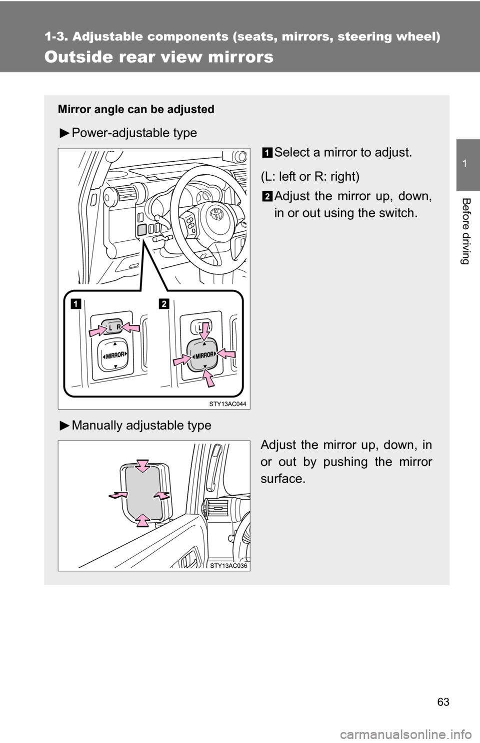 TOYOTA FJ CRUISER 2009 1.G Owners Manual 63
1
1-3. Adjustable components (seats, mirrors, steering wheel)
Before driving
Outside rear view mirrors
Mirror angle can be adjusted
Power-adjustable typeSelect a mirror to adjust.
(L: left or R: ri