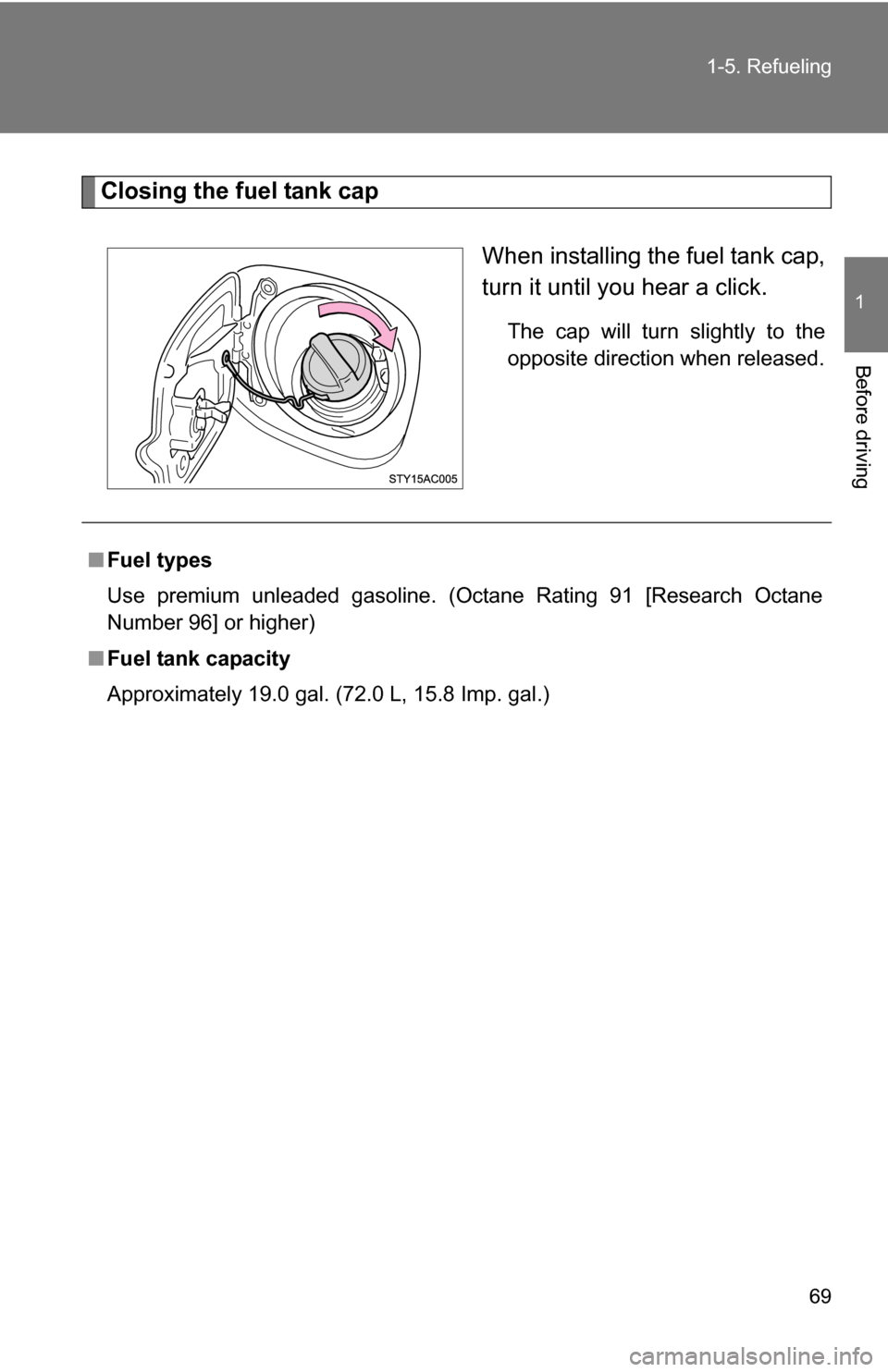 TOYOTA FJ CRUISER 2009 1.G Owners Manual 69
1-5. Refueling
1
Before driving
Closing the fuel tank cap
When installing the fuel tank cap,
turn it until you hear a click.
The cap will turn slightly to the
opposite direction when released.
■F