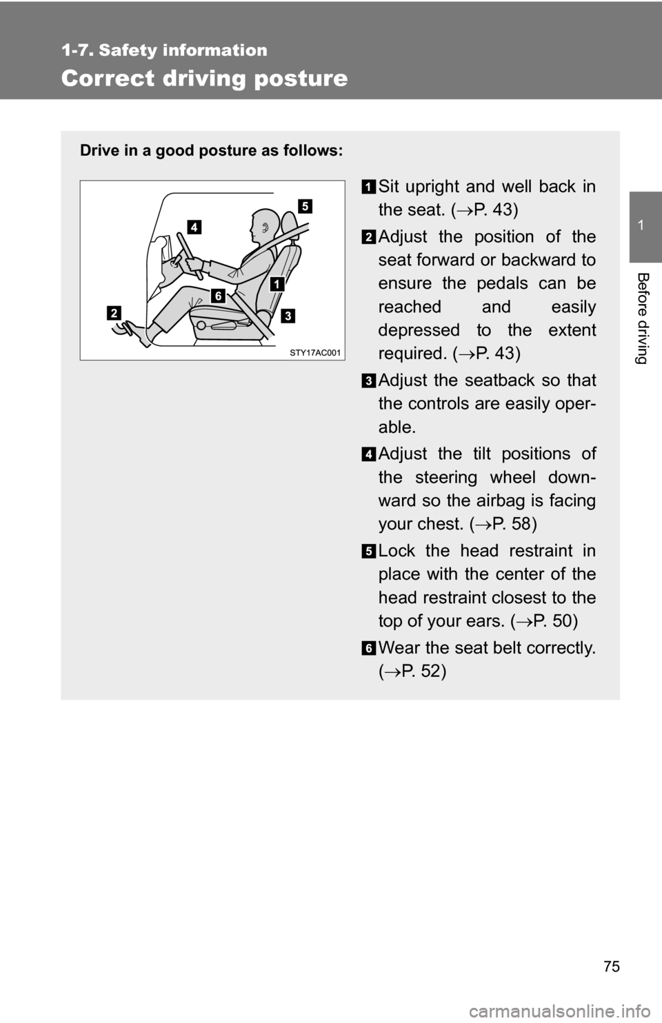 TOYOTA FJ CRUISER 2009 1.G Owners Manual 75
1
Before driving
1-7. Safety information
Correct driving posture
Drive in a good posture as follows:
Sit upright and well back in
the seat. (P.  4 3 )
Adjust the position of the
seat forward or 