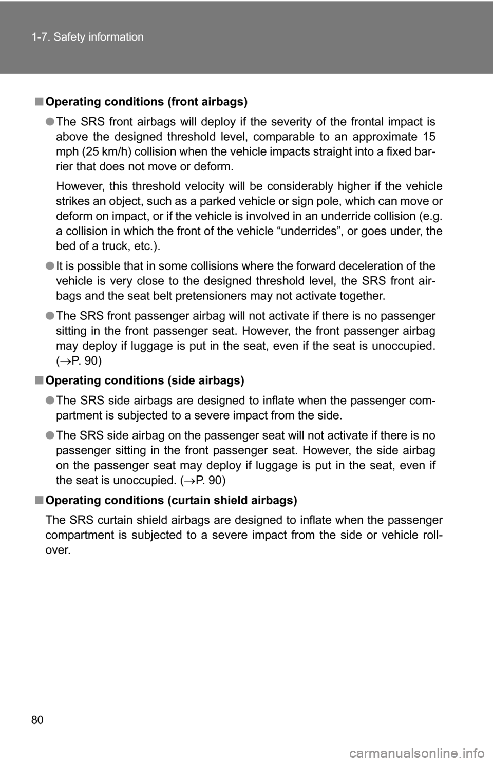 TOYOTA FJ CRUISER 2009 1.G Owners Manual 80 1-7. Safety information
■Operating conditions  (front airbags)
● The SRS front airbags will deploy if the severity of the frontal impact is
above the designed threshold level, comparable to an 