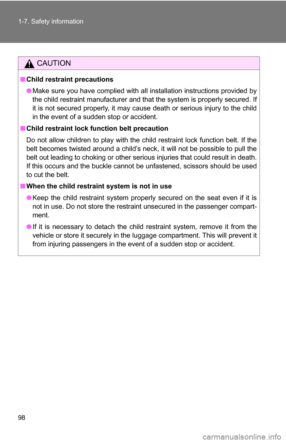 TOYOTA FJ CRUISER 2009 1.G Owners Manual 98 1-7. Safety information
CAUTION
■Child restraint precautions
●Make sure you have complied with all installation instructions provided by
the child restraint manufacturer and that the system is 