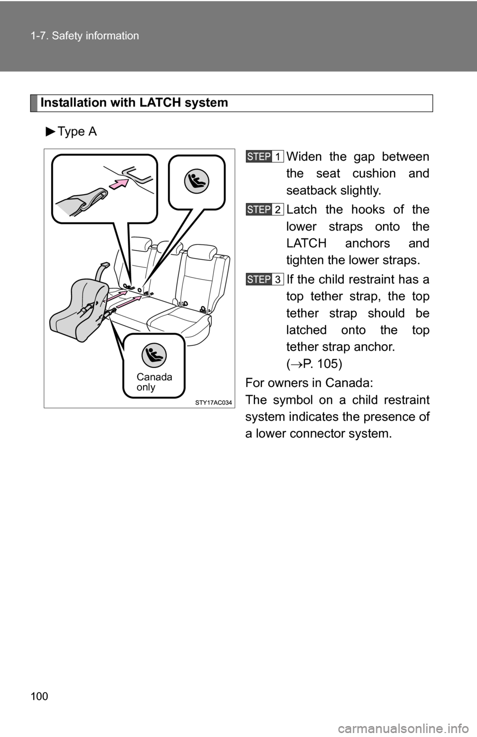 TOYOTA FJ CRUISER 2009 1.G Owners Manual 100 1-7. Safety information
Installation with LATCH systemType A Widen the gap between
the seat cushion and
seatback slightly.
Latch the hooks of the
lower straps onto the
LATCH anchors and
tighten th