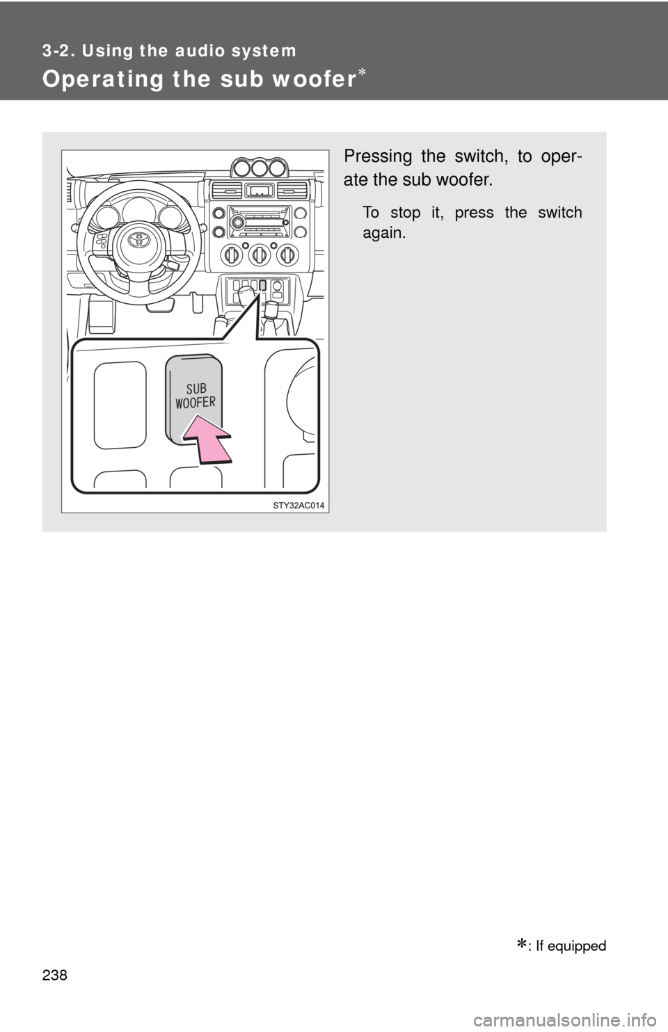 TOYOTA FJ CRUISER 2010 1.G Owners Manual 238
3-2. Using the audio system
Operating the sub woofer
: If equipped
Pressing the switch, to oper-
ate the sub woofer. 
To stop it, press the switch
again. 