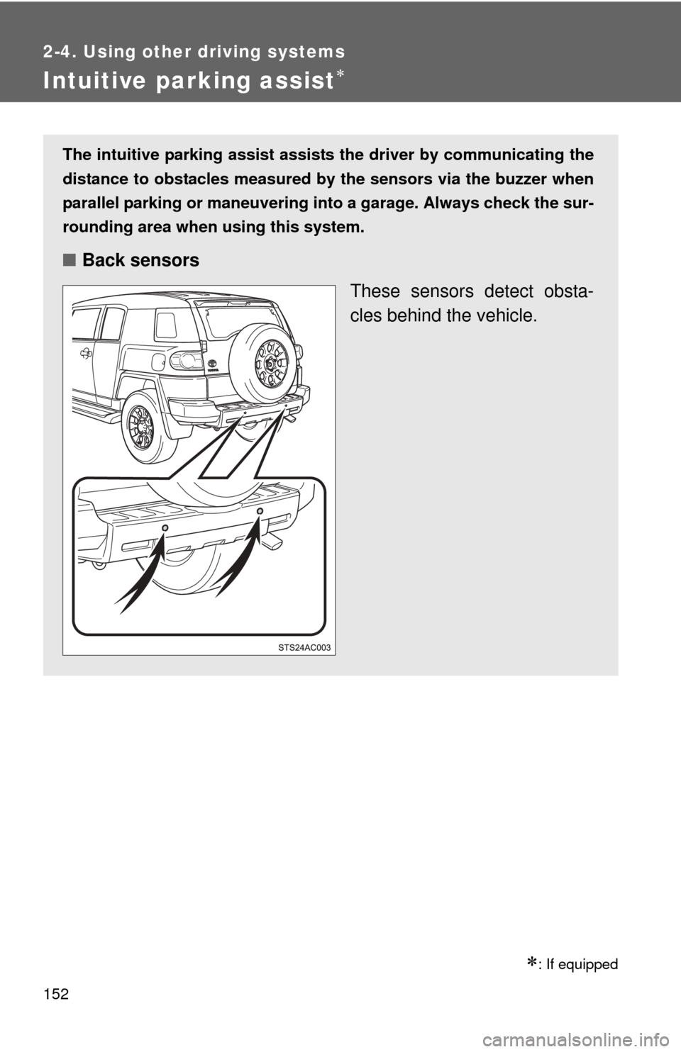 TOYOTA FJ CRUISER 2011 1.G Owners Manual 152
2-4. Using other driving systems
Intuitive parking assist
: If equipped
The intuitive parking assist assists the driver by communicating the
distance to obstacles measured by the sensors via