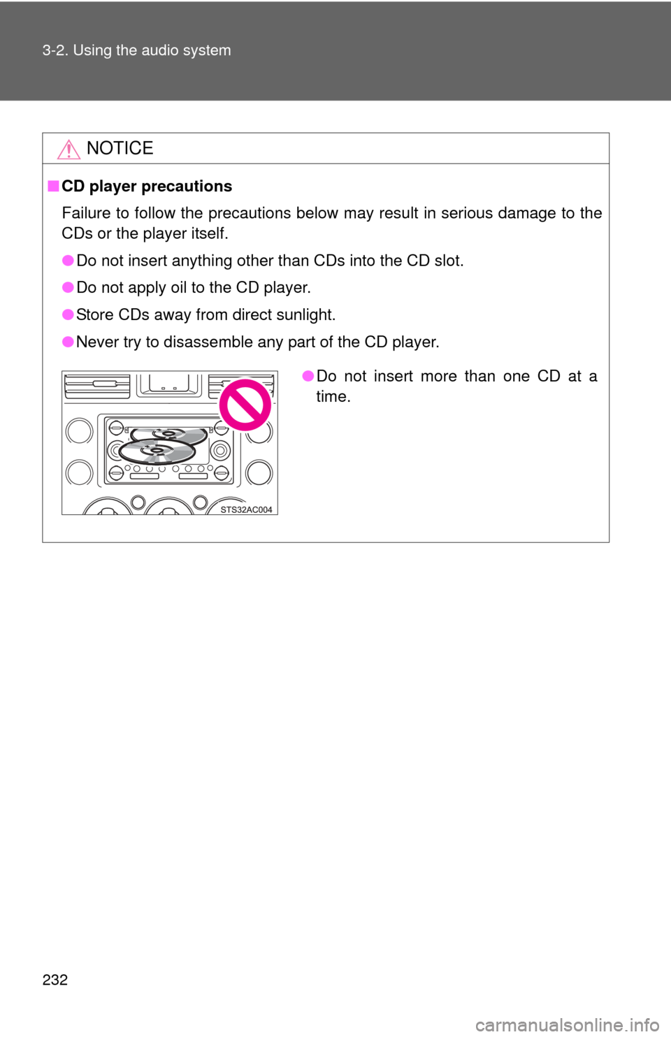 TOYOTA FJ CRUISER 2011 1.G Owners Manual 232 3-2. Using the audio system
NOTICE
■CD player precautions
Failure to follow the precautions below may result in serious damage to the
CDs or the player itself.
●Do not insert anything other th