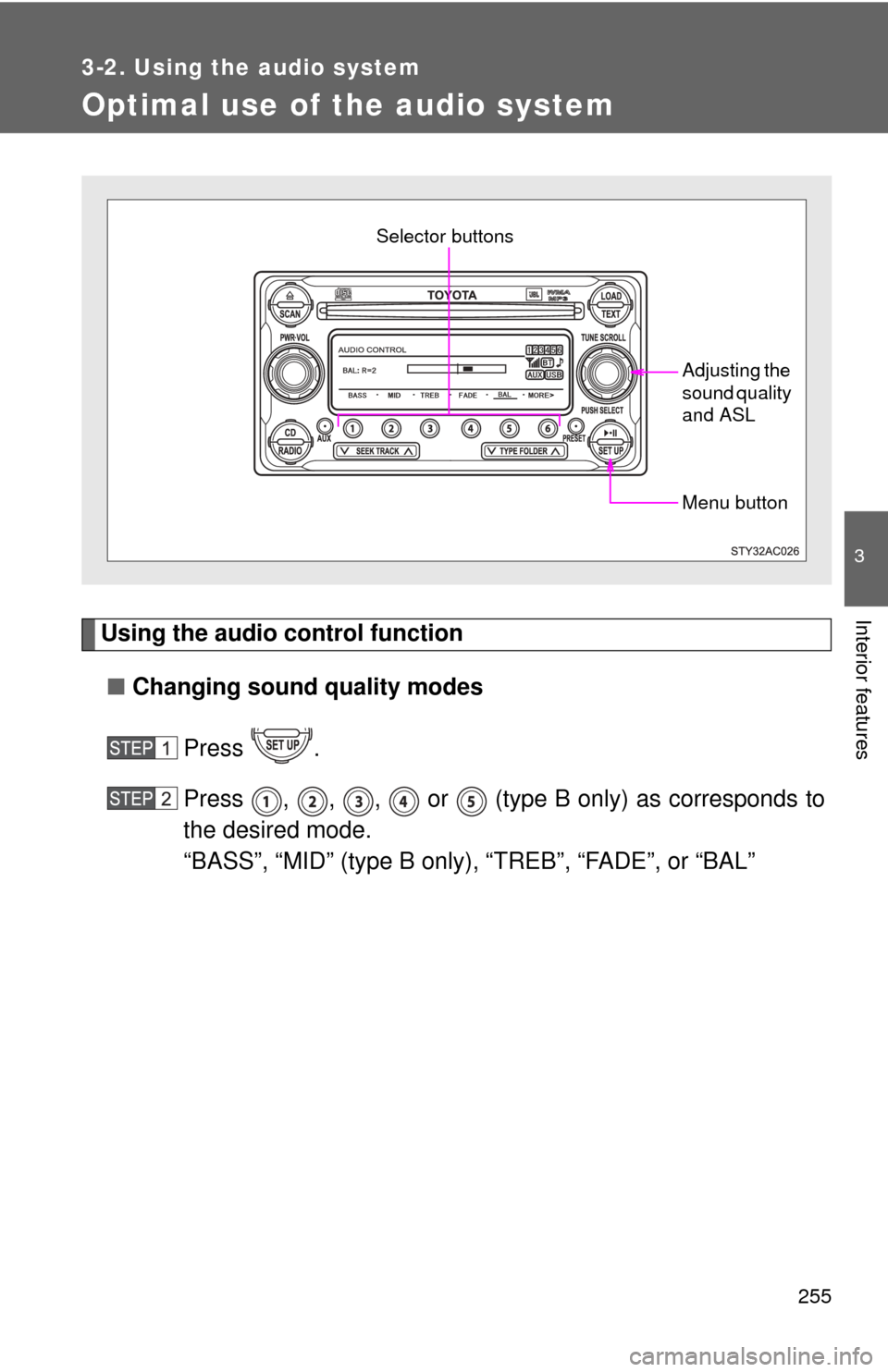 TOYOTA FJ CRUISER 2011 1.G Owners Manual 255
3-2. Using the audio system
3
Interior features
Optimal use of the audio system
Using the audio control function■ Changing sound quality modes
Press . 
Press , , ,  or  (type B only) as correspo