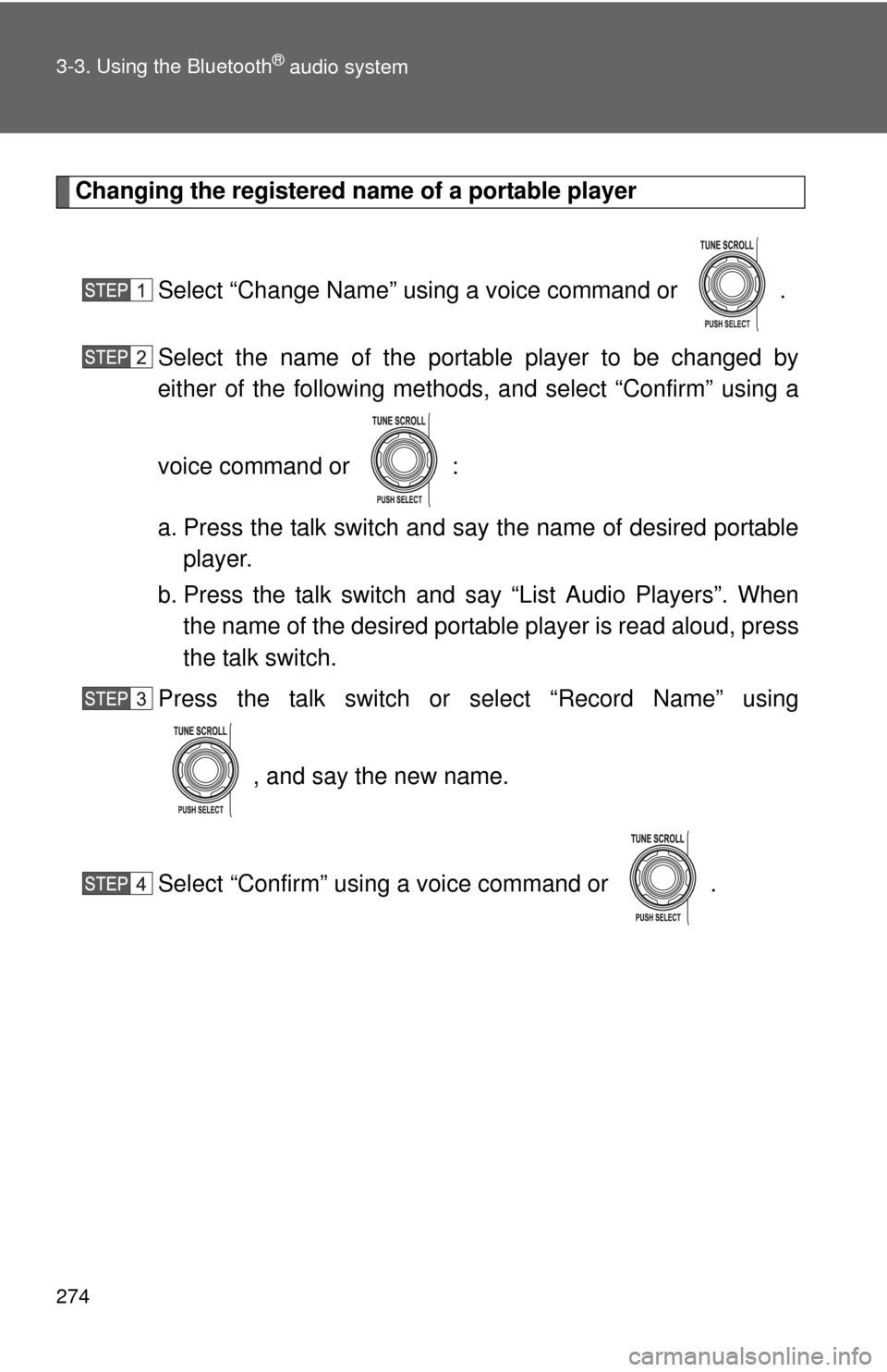 TOYOTA FJ CRUISER 2011 1.G Owners Manual 274 3-3. Using the Bluetooth
® audio system
Changing the registered name of a portable playerSelect “Change Name” using a voice command or  .
Select the name of the portable player to be changed 