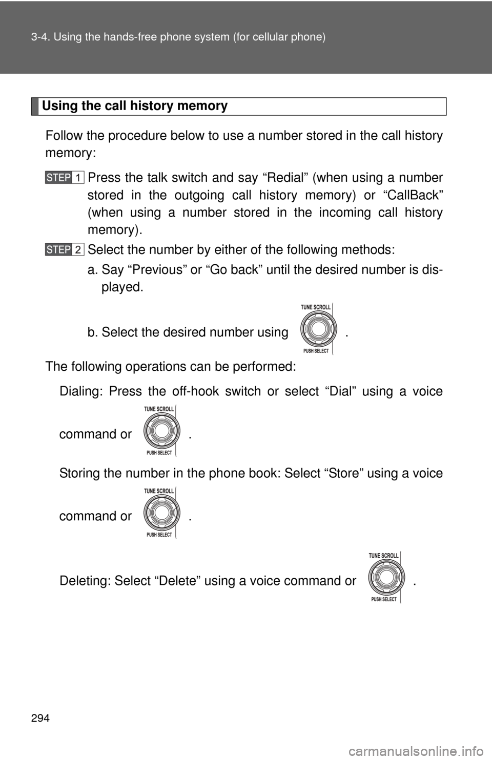 TOYOTA FJ CRUISER 2011 1.G Owners Manual 294 3-4. Using the hands-free phone system (for cellular phone)
Using the call history memory
Follow the procedure below to use a number stored in the call history
memory: Press the talk switch and sa