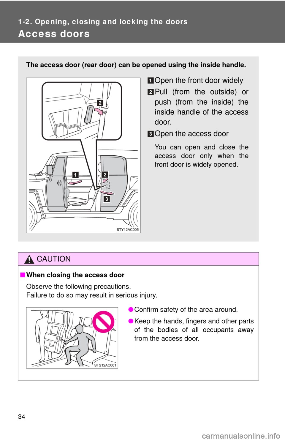 TOYOTA FJ CRUISER 2011 1.G Owners Manual 34
1-2. Opening, closing and locking the doors
Access doors
CAUTION
■When closing the access door
Observe the following precautions.
Failure to do so may result in serious injury.
The access door (r