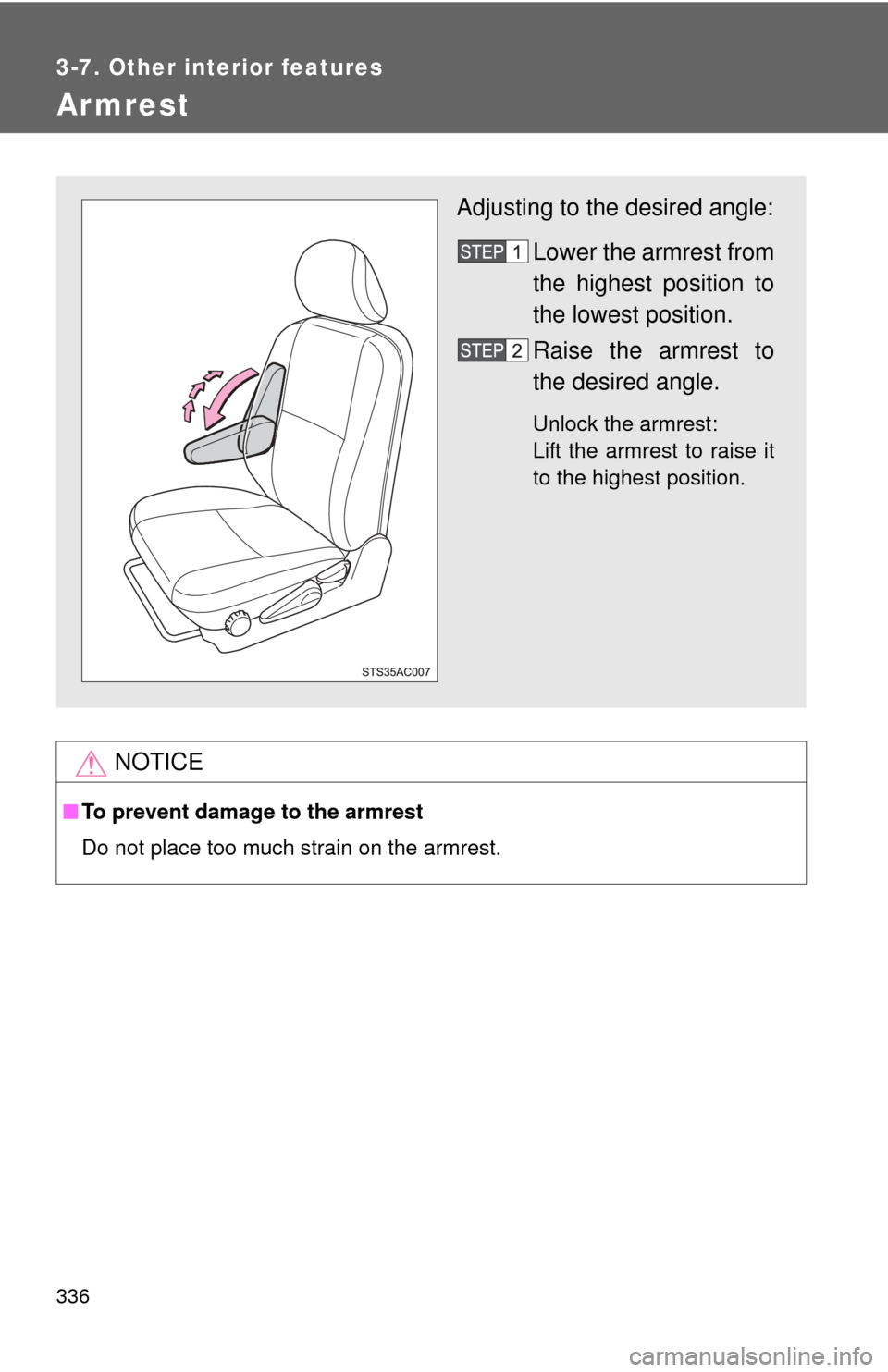 TOYOTA FJ CRUISER 2011 1.G Owners Manual 336
3-7. Other interior features
Armrest
NOTICE
■To prevent damage to the armrest
Do not place too much strain on the armrest.
Adjusting to the desired angle:
Lower the armrest from
the highest posi