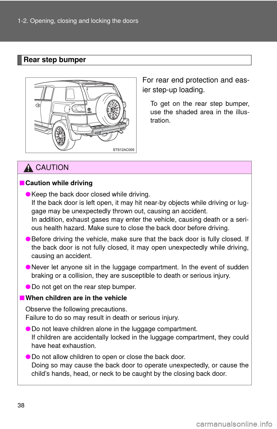 TOYOTA FJ CRUISER 2011 1.G Owners Manual 38 1-2. Opening, closing and locking the doors
Rear step bumperFor rear end protection and eas-
ier step-up loading.
To get on the rear step bumper,
use the shaded area in the illus-
tration.
CAUTION
