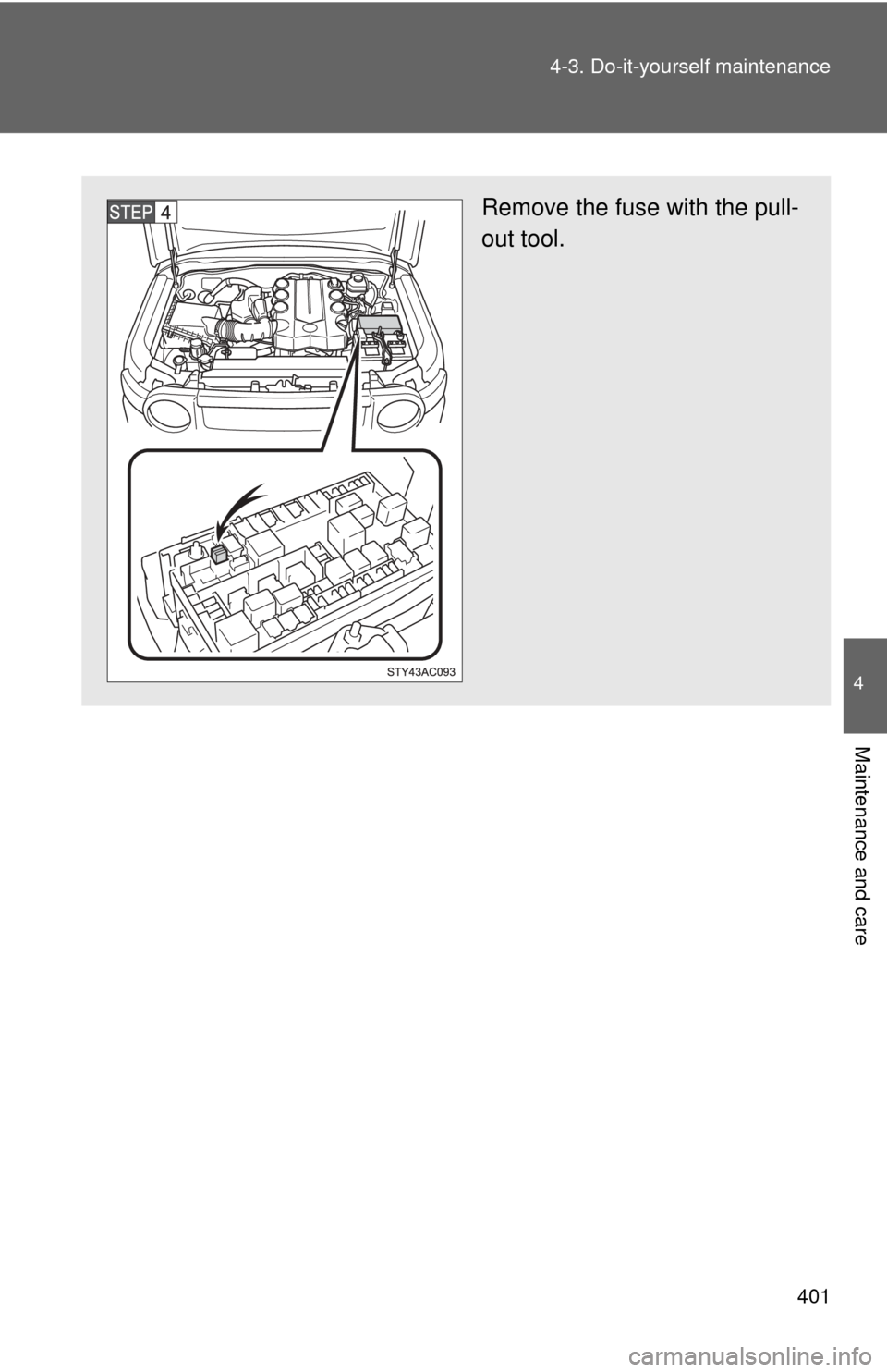 TOYOTA FJ CRUISER 2011 1.G Owners Manual 401
4-3. Do-it-yourself maintenance
4
Maintenance and care
Remove the fuse with the pull-
out tool. 