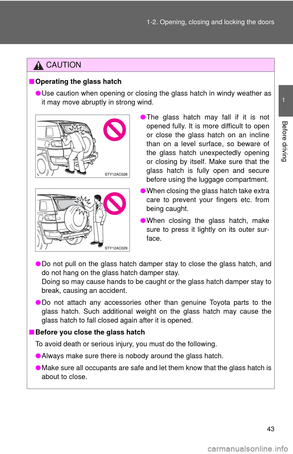 TOYOTA FJ CRUISER 2011 1.G Owners Manual 43
1-2. Opening, closing and locking the doors
1
Before driving
CAUTION
■
Operating the glass hatch
●Use caution when opening or closing the glass hatch in windy weather as
it may move abruptly in TOYOTA FJ CRUISER 2011 1.G Owners Manual 43
1-2. Opening, closing and locking the doors
1
Before driving
CAUTION
■
Operating the glass hatch
●Use caution when opening or closing the glass hatch in windy weather as
it may move abruptly in