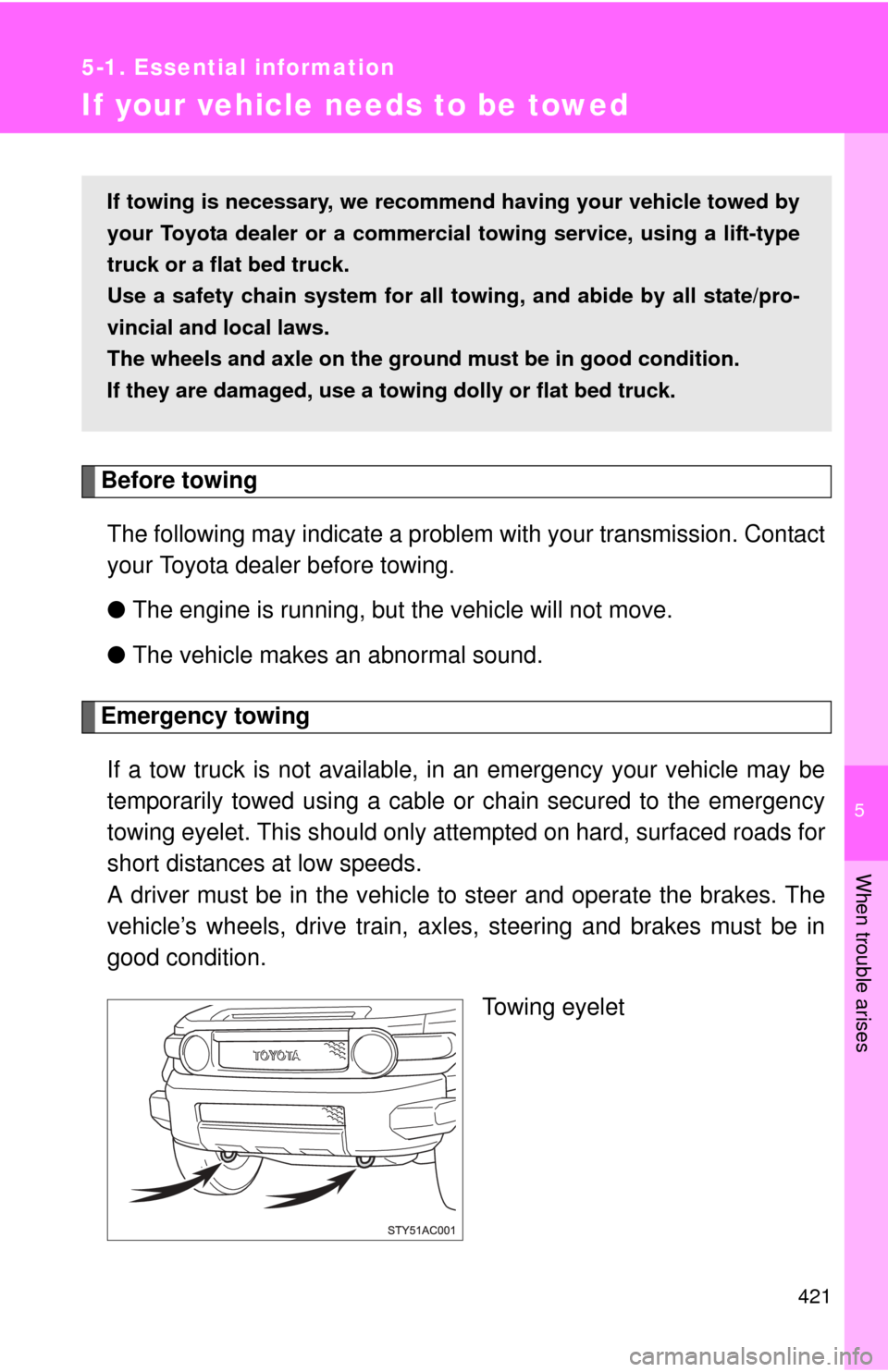 TOYOTA FJ CRUISER 2011 1.G Owners Manual 5
When trouble arises
421
5-1. Essential information
If your vehicle needs to be towed
Before towingThe following may indicate a problem with your transmission. Contact
your Toyota dealer before towin TOYOTA FJ CRUISER 2011 1.G Owners Manual 5
When trouble arises
421
5-1. Essential information
If your vehicle needs to be towed
Before towingThe following may indicate a problem with your transmission. Contact
your Toyota dealer before towin