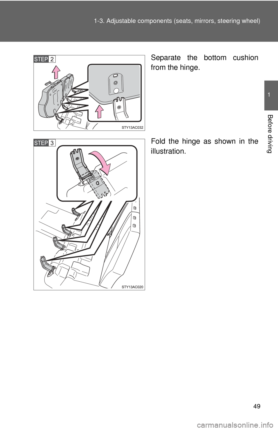 TOYOTA FJ CRUISER 2011 1.G Owners Manual 49
1-3. Adjustable components (s
eats, mirrors, steering wheel)
1
Before driving
Separate the bottom cushion
from the hinge.
Fold the hinge as shown in the
illustration. 
