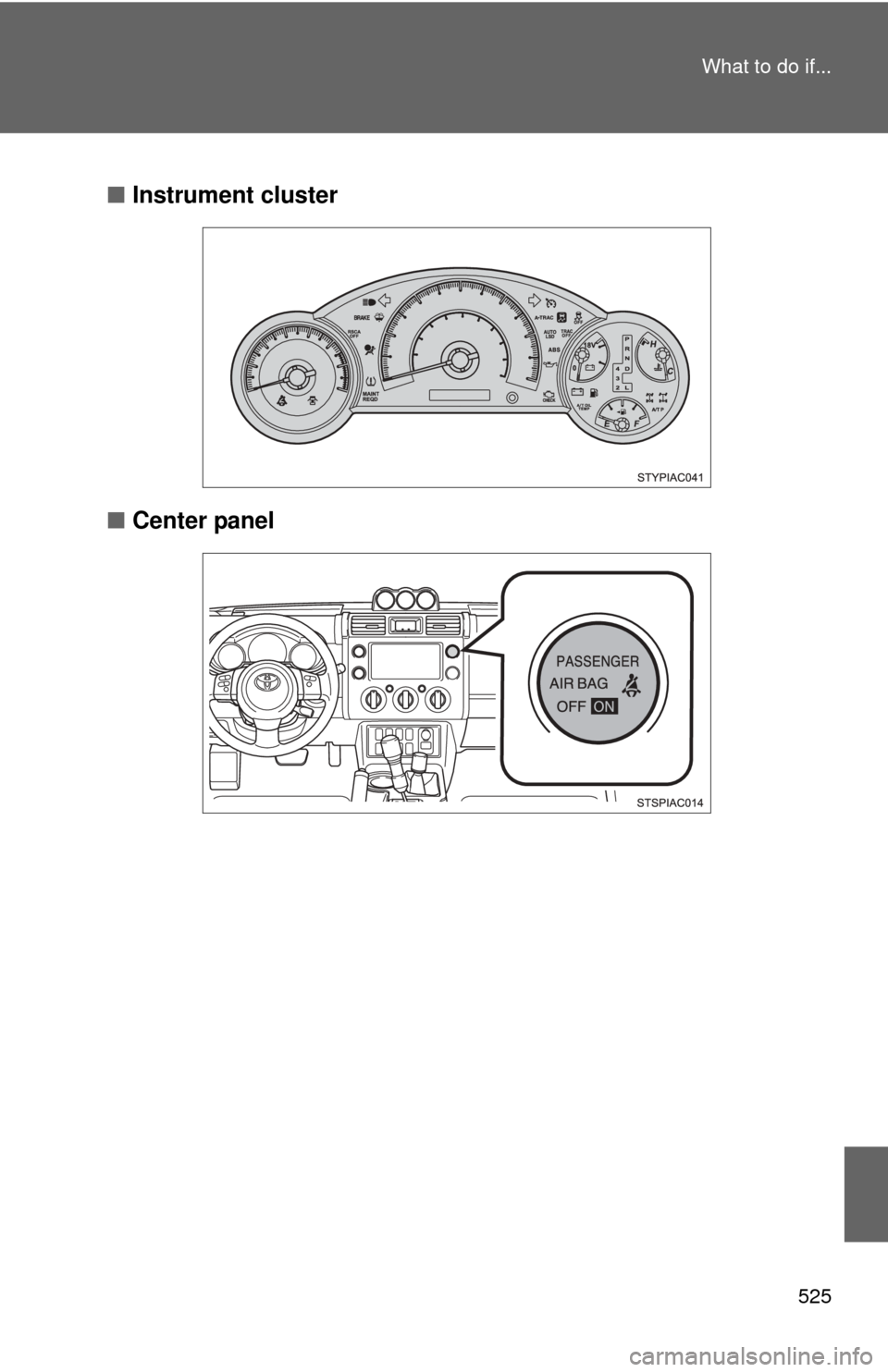 TOYOTA FJ CRUISER 2011 1.G Owners Manual 525
What to do if...
■
Instrument cluster
■ Center panel 