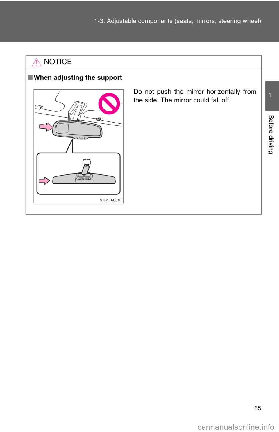 TOYOTA FJ CRUISER 2011 1.G Owners Manual 65
1-3. Adjustable components (s
eats, mirrors, steering wheel)
1
Before driving
NOTICE
■When adjusting the support
Do not push the mirror horizontally from
the side. The mirror could fall off. 
