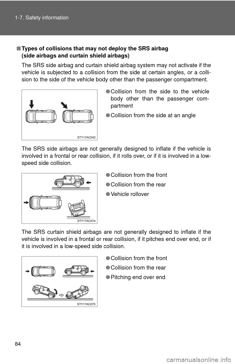 TOYOTA FJ CRUISER 2011 1.G Owners Manual 84 1-7. Safety information
■Types of collisions that may not deploy the SRS airbag
(side airbags and curtain shield airbags)
The SRS side airbag and curtain shield airbag system may not activate if TOYOTA FJ CRUISER 2011 1.G Owners Manual 84 1-7. Safety information
■Types of collisions that may not deploy the SRS airbag
(side airbags and curtain shield airbags)
The SRS side airbag and curtain shield airbag system may not activate if