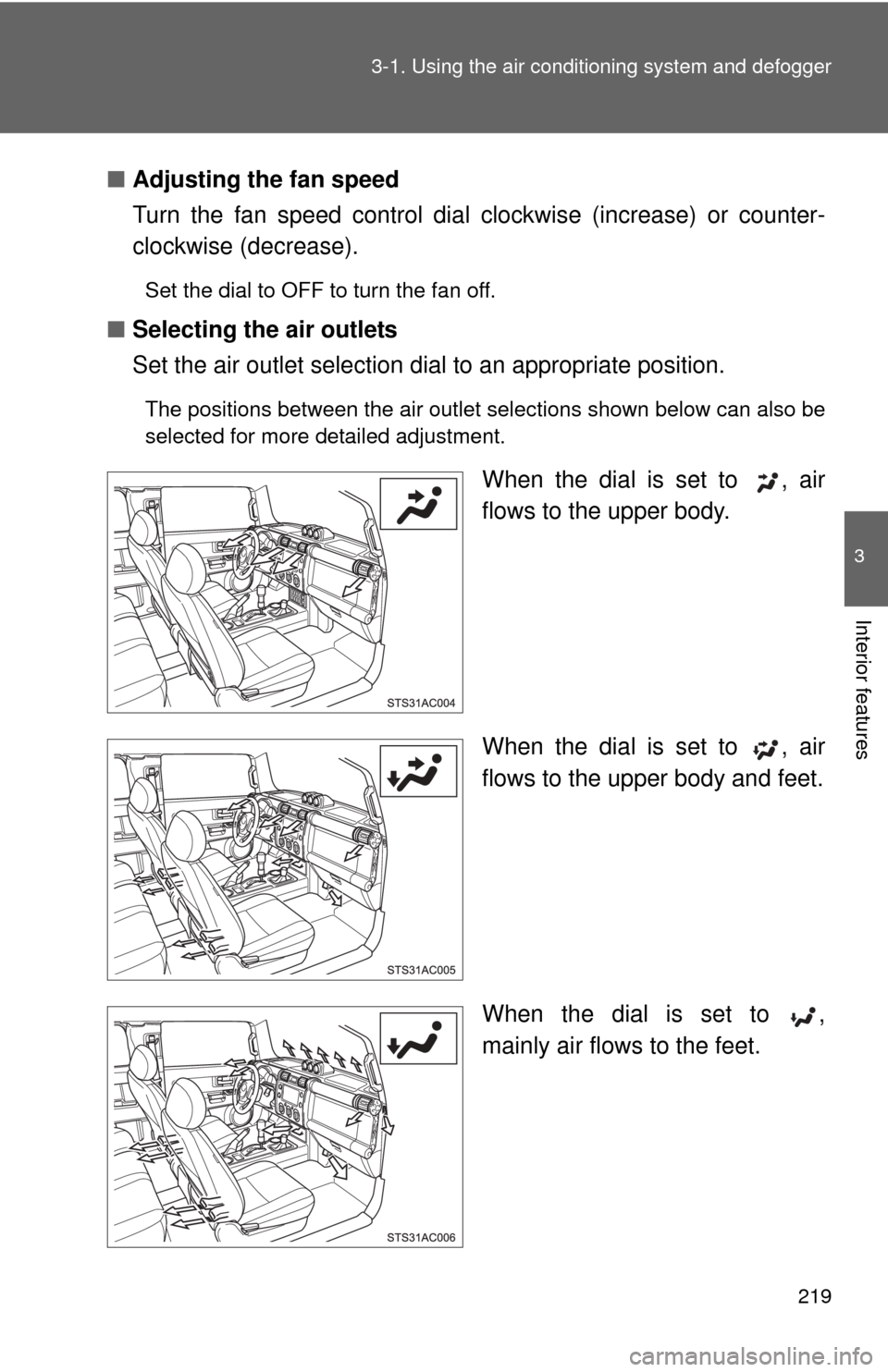 TOYOTA FJ CRUISER 2012 1.G Owners Manual 219
3-1. Using the air conditioning system
 and defogger
3
Interior features
■Adjusting the fan speed
Turn the fan speed control dial  clockwise (increase) or counter-
clockwise (decrease).
Set the 