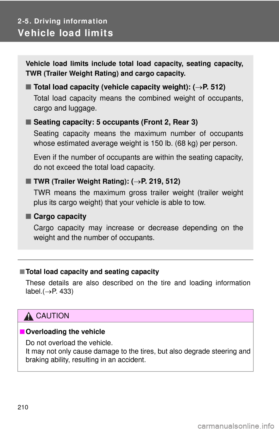 TOYOTA FJ CRUISER 2014 1.G Owners Manual 210
2-5. Driving information
Vehicle load limits
■Total load capacity and seating capacity
These details are also described on the tire and loading information
label.(P. 433)
CAUTION
■Overloadi TOYOTA FJ CRUISER 2014 1.G Owners Manual 210
2-5. Driving information
Vehicle load limits
■Total load capacity and seating capacity
These details are also described on the tire and loading information
label.(P. 433)
CAUTION
■Overloadi