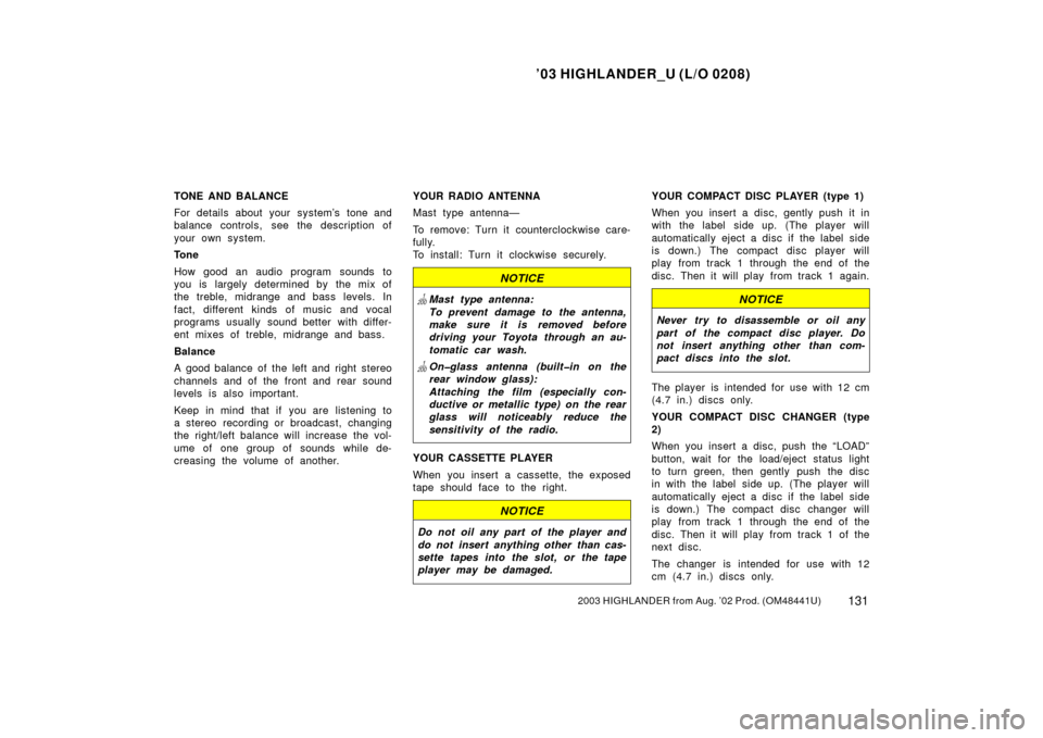 TOYOTA HIGHLANDER 2003 XU20 / 1.G Owners Manual ’03 HIGHLANDER_U (L/O 0208)
1312003 HIGHLANDER from Aug. ’02 Prod. (OM48441U)
TONE AND BALANCE
For details about your system’s tone and
balance controls, see the description of
your own system.
