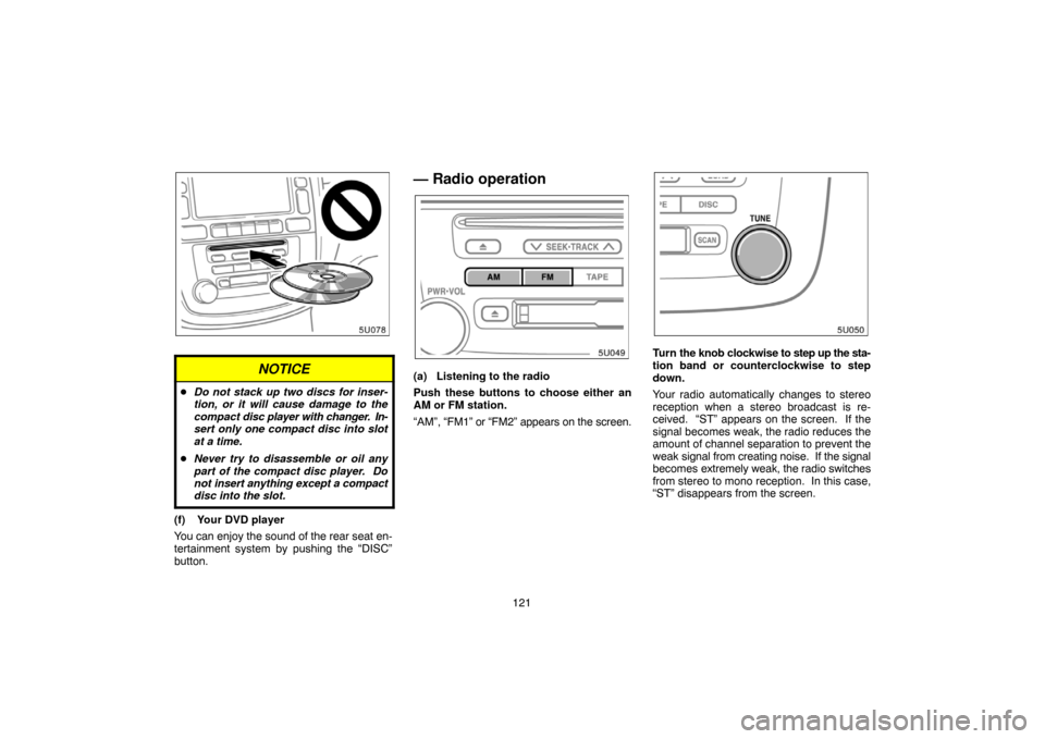 TOYOTA HIGHLANDER 2004 XU20 / 1.G Navigation Manual 121
NOTICE
Do not stack up two discs for inser-
tion, or it will cause damage to the
compact disc player with changer. In-
sert only one compact disc into slot
at a time.
Never try to disassemble o TOYOTA HIGHLANDER 2004 XU20 / 1.G Navigation Manual 121
NOTICE
Do not stack up two discs for inser-
tion, or it will cause damage to the
compact disc player with changer. In-
sert only one compact disc into slot
at a time.
Never try to disassemble o