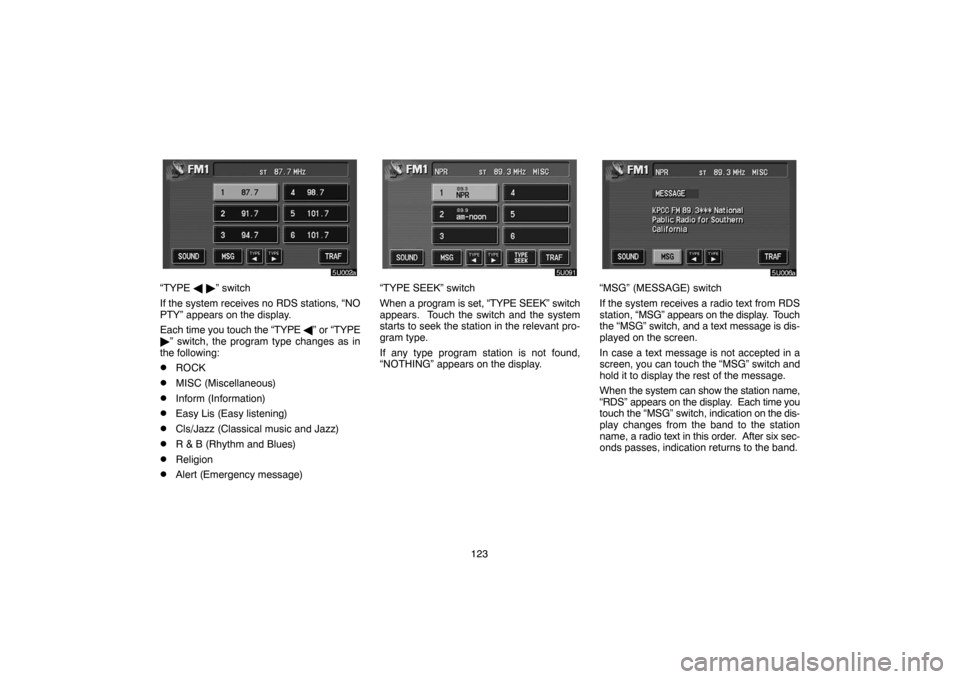 TOYOTA HIGHLANDER 2004 XU20 / 1.G Navigation Manual 123
“TYPE ” switch
If the system receives no RDS stations, “NO
PTY” appears on the display.
Each time you touch the “TYPE ” or “TYPE
” switch, the program type changes as in
the f TOYOTA HIGHLANDER 2004 XU20 / 1.G Navigation Manual 123
“TYPE ” switch
If the system receives no RDS stations, “NO
PTY” appears on the display.
Each time you touch the “TYPE ” or “TYPE
” switch, the program type changes as in
the f