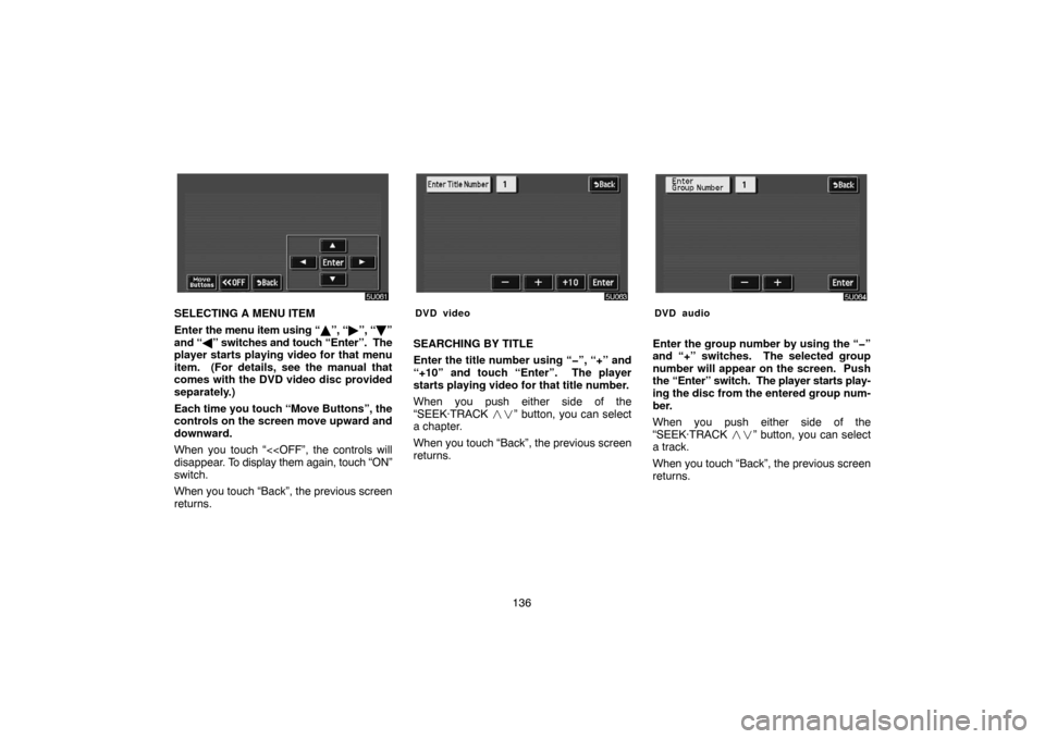 TOYOTA HIGHLANDER 2004 XU20 / 1.G Navigation Manual 136
SELECTING A MENU ITEM
Enter the menu item using “”, “”, “”
and “” switches and touch “Enter”. The
player starts playing video for that menu
item. (For details, see the ma TOYOTA HIGHLANDER 2004 XU20 / 1.G Navigation Manual 136
SELECTING A MENU ITEM
Enter the menu item using “”, “”, “”
and “” switches and touch “Enter”. The
player starts playing video for that menu
item. (For details, see the ma