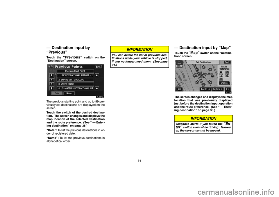 TOYOTA HIGHLANDER 2004 XU20 / 1.G Navigation Manual 34
— Destination input by
“Previous”
Touch the “Previous” switch on the
“Destination” screen.
The previous starting point and up to 99 pre-
viously set destinations are displayed on the
TOYOTA HIGHLANDER 2004 XU20 / 1.G Navigation Manual 34
— Destination input by
“Previous”
Touch the “Previous” switch on the
“Destination” screen.
The previous starting point and up to 99 pre-
viously set destinations are displayed on the