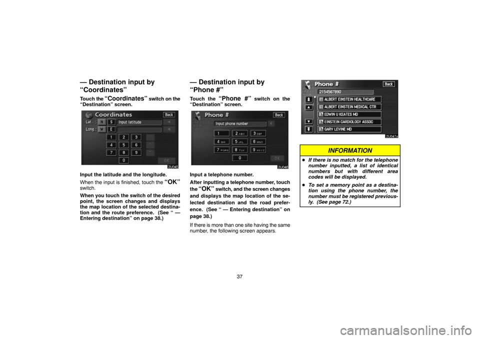 TOYOTA HIGHLANDER 2004 XU20 / 1.G Navigation Manual 37
— Destination input by
“Coordinates”
Touch the “Coordinates” switch on the
“Destination” screen.
Input the latitude and the longitude.
When the input is finished, touch the
“OK”s TOYOTA HIGHLANDER 2004 XU20 / 1.G Navigation Manual 37
— Destination input by
“Coordinates”
Touch the “Coordinates” switch on the
“Destination” screen.
Input the latitude and the longitude.
When the input is finished, touch the
“OK”s
