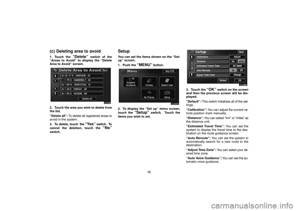 TOYOTA HIGHLANDER 2004 XU20 / 1.G Navigation Manual 76
(c) Deleting area to avoid
1. Touch the “Delete” switch of the
“Areas to Avoid” to display the “Delete
Area to Avoid” screen.
2. Touch the area you wish to delete from
the list.
“Dele TOYOTA HIGHLANDER 2004 XU20 / 1.G Navigation Manual 76
(c) Deleting area to avoid
1. Touch the “Delete” switch of the
“Areas to Avoid” to display the “Delete
Area to Avoid” screen.
2. Touch the area you wish to delete from
the list.
“Dele