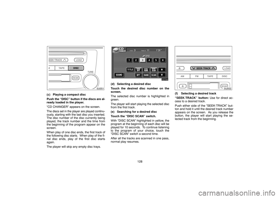 TOYOTA HIGHLANDER 2005 XU20 / 1.G Navigation Manual 128
(c) Playing a compact disc
Push the “DISC” button if the discs are al-
ready loaded in the player.
“CD CHANGER” appears on the screen.
The discs set in the player are played continu-
ously TOYOTA HIGHLANDER 2005 XU20 / 1.G Navigation Manual 128
(c) Playing a compact disc
Push the “DISC” button if the discs are al-
ready loaded in the player.
“CD CHANGER” appears on the screen.
The discs set in the player are played continu-
ously