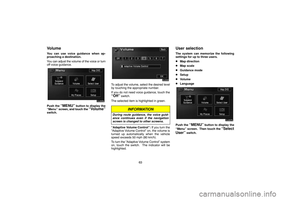 TOYOTA HIGHLANDER 2005 XU20 / 1.G Navigation Manual 63
Volume
You can use voice guidance when ap-
proaching a destination.
You can adjust the volume of the voice or turn
off voice guidance.
Push the “MENU” button to display the
“Menu” screen, a TOYOTA HIGHLANDER 2005 XU20 / 1.G Navigation Manual 63
Volume
You can use voice guidance when ap-
proaching a destination.
You can adjust the volume of the voice or turn
off voice guidance.
Push the “MENU” button to display the
“Menu” screen, a