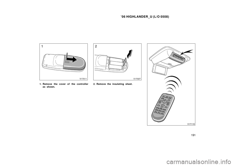 TOYOTA HIGHLANDER 2006 XU20 / 1.G Owners Manual ’06 HIGHLANDER_U (L/O 0508)
191
1. Remove the cover of the controller
as shown.2. Remove the insulating sheet. 