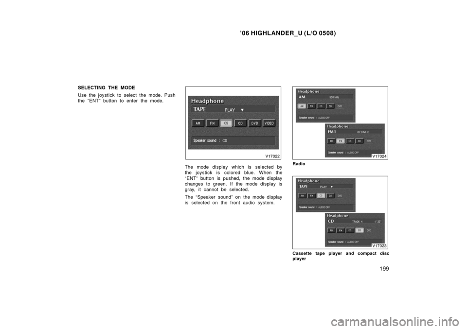 TOYOTA HIGHLANDER 2006 XU20 / 1.G Owners Manual ’06 HIGHLANDER_U (L/O 0508)
199
SELECTING THE MODE
Use the joystick to select the mode. Push
the “ENT” button to enter the mode.
The mode display which is selected by
the joystick is colored blu