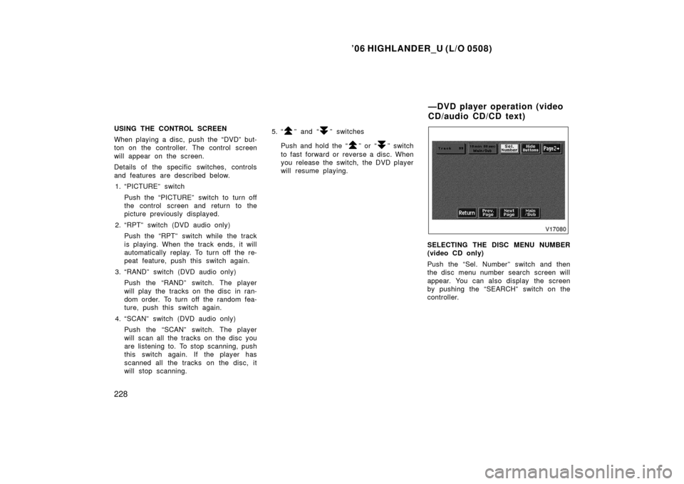 TOYOTA HIGHLANDER 2006 XU20 / 1.G Owners Manual ’06 HIGHLANDER_U (L/O 0508)
228
USING THE CONTROL SCREEN
When playing a disc, push the “DVD” but-
ton on the controller. The control screen
will appear on the screen.
Details of the specific  sw