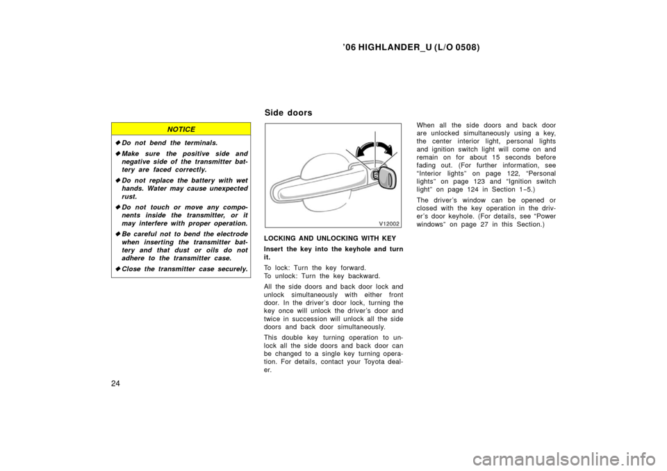 TOYOTA HIGHLANDER 2006 XU20 / 1.G Owners Manual ’06 HIGHLANDER_U (L/O 0508)
24
NOTICE
Do not bend the terminals.
Make sure the positive side and
negative side of the transmitter bat-
tery are faced correctly.
Do not replace the battery with TOYOTA HIGHLANDER 2006 XU20 / 1.G Owners Manual ’06 HIGHLANDER_U (L/O 0508)
24
NOTICE
Do not bend the terminals.
Make sure the positive side and
negative side of the transmitter bat-
tery are faced correctly.
Do not replace the battery with