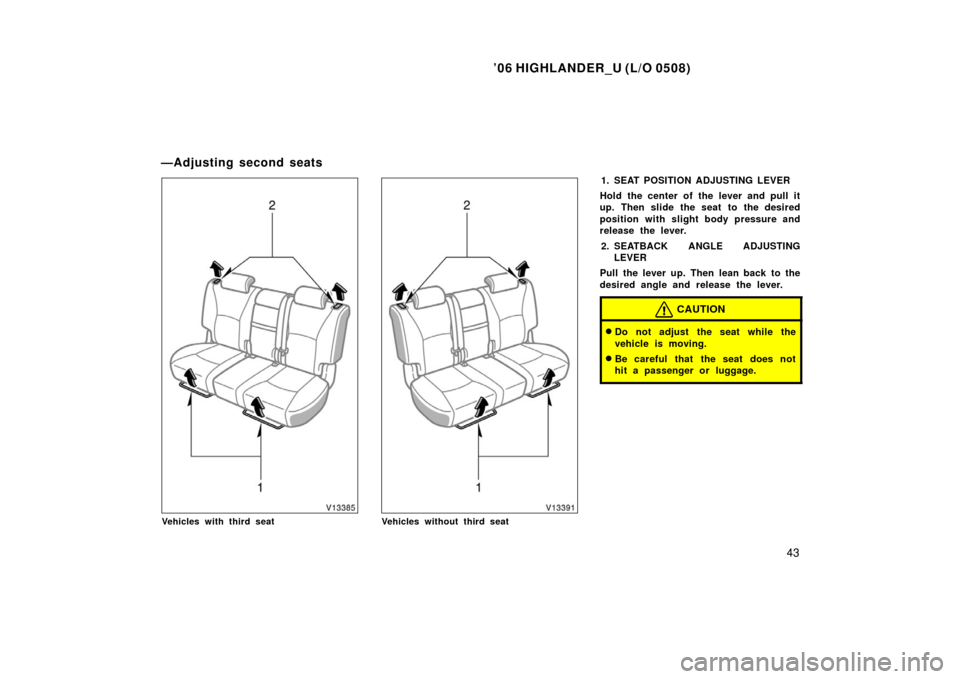 TOYOTA HIGHLANDER 2006 XU20 / 1.G Owners Manual ’06 HIGHLANDER_U (L/O 0508)
43
Vehicles with third seatVehicles without third seat
1. SEAT POSITION ADJUSTING LEVER
Hold the center of the lever and pull it
up. Then slide the seat to the desired
po