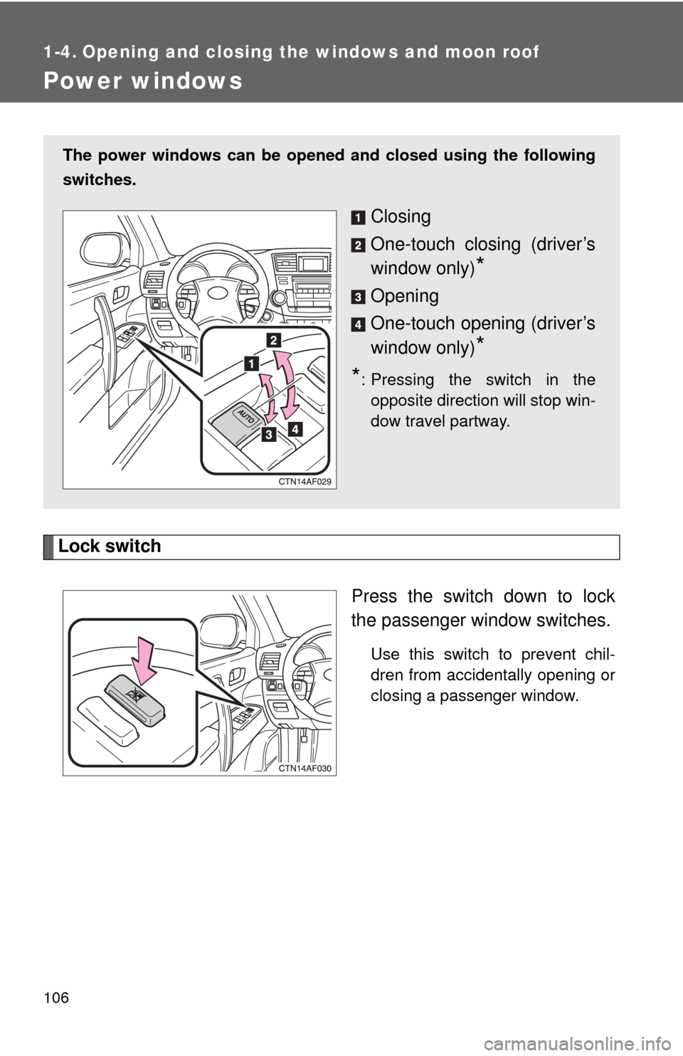 TOYOTA HIGHLANDER 2009 XU40 / 2.G Owners Manual 106
1-4. Opening and closing the windows and moon roof
Power windows
Lock switchPress the switch down to lock
the passenger window switches.
Use this switch to prevent chil-
dren from accidentally ope
