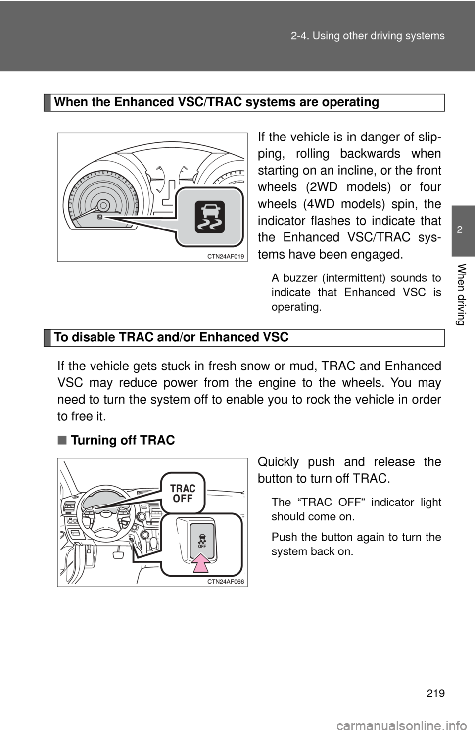 TOYOTA HIGHLANDER 2009 XU40 / 2.G Owners Manual 219
2-4. Using other 
driving systems
2
When driving
When the Enhanced VSC/TRAC systems are operating
If the vehicle is in danger of slip-
ping, rolling backwards when
starting on an incline, or the f